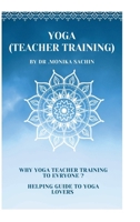 Yoga (teacher training): Why yoga teacher training to everyone B0FR4YKY91 Book Cover