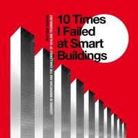 10 Times I Failed at Smart Buildings: Lessons in Innovation and the Challenges of Scaling Technology B0HDBGQW3Y Book Cover