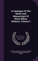 A Catalogue of the Books and Manuscripts of Harry Elkins Widener, Volume 2 1178764176 Book Cover