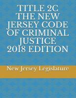 TITLE 2C THE NEW JERSEY CODE OF CRIMINAL JUSTICE 2018 EDITION 1717970354 Book Cover