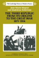 The Third Republic from its Origins to the Great War, 18711914 (The Cambridge History of Modern France) 0521358574 Book Cover