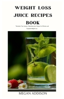 WEIGHT LOSS JUICE RECIPES BOOK: "Revitalize Your Journey: Nourishing Juice Recipes for Effective and Enjoyable Weight Loss" B0CW5P7C5D Book Cover