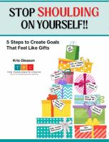 Stop Shoulding on Yourself!!: 5 Steps to Create Goals That Feel Like Gifts 1737890925 Book Cover