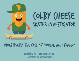 Colby Cheese, Skater Investigator: Investigates the Case Of "Where Am I From?" 1543919340 Book Cover
