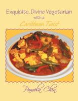 Exquisite, Divine Vegetarian: With a Caribbean Twist 1466983965 Book Cover