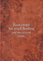 Root Crops for Stock Feeding, and How to Grow Them 1359554556 Book Cover