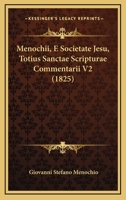 Menochii, E Societate Jesu, Totius Sanctae Scripturae Commentarii V2 (1825) 1167734467 Book Cover