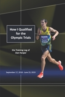 How I Qualified for the Olympic Trials: the Training Log of Dan Harper B085RS9FLL Book Cover