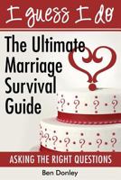 I Guess I Do: The Ultimate Marriage Survival Guide: Thou Shalt Not: The Marriage Killers 148391660X Book Cover