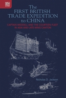 The First British Trade Expedition to China: Captain Weddell and the Courteen Fleet in Asia and Late Ming Canton 9888754106 Book Cover