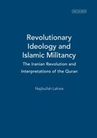 Revolutionary Ideology and Islamic Militancy: The Iranian Revolution and Interpretations of the Quran 1853834793 Book Cover