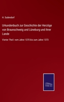 Urkundenbuch zur Geschichte der Herzöge von Braunschweig und Lüneburg und ihrer Lande: Vierter Theil: vom Jahre 1370 bis zum Jahre 1373 3375000286 Book Cover