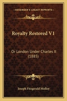 Royalty Restored; Or, London Under Charles II, Volume 1 1437122345 Book Cover