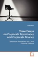 Three Essays on Corporate Governance and Corporate Finance: Theoretical Approaches and Czech Empirical Evidence 3639103300 Book Cover