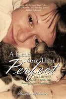 A Little More Than Perfect: My Life with (And in Spite Of) Osteogenesis Imperfecta 0595510876 Book Cover