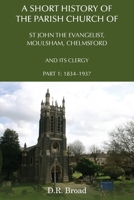 A Short History of the Parish Church of St John the Evangelist, Moulsham, Chelmsford and its Clergy: Part 1: 1834 - 1937 1786235188 Book Cover