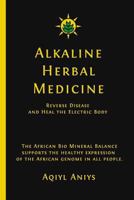Alkaline Herbal Medicine: Reverse Disease and Heal the Electric Body 1535431660 Book Cover