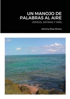 UN MANOJO DE PALABRAS AL AIRE: VERSOS, SATIRAS Y MAS 1716854024 Book Cover
