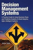 Decision Management Systems: A Practical Guide to Using Business Rules and Predictive Analytics 0132884380 Book Cover