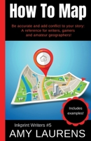 How To Map: Be Accurate And Add Conflict To Your Story, A Reference For Writers, Gamers And Amateur Geographers! 1925825892 Book Cover