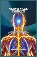 NERVO VAGO ESERCIZI: Una guida per ridurre i traumi e promuovere un rilassamento profondo (Italian Edition) B0F1LFM8PJ Book Cover