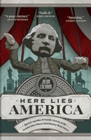 Here Lies America: Buried Agendas & Family Secrets at the Tourist Sites Where Bad History Went Down 1544503652 Book Cover