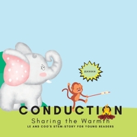 Conduction - Sharing the Warmth: A STEM Story for Young Readers (Perfect book to inspire child's curiosity about science at very young age): LE and ... for young readers: Sharing the Warmth 1088149928 Book Cover