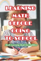 Learning Math Before Going To School: Math Learning Book For Toddlers: Preschool Math Workbook B08ZNMM36J Book Cover