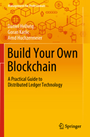 Build Your Own Blockchain: A Practical Guide to Distributed Ledger Technology 3030401448 Book Cover