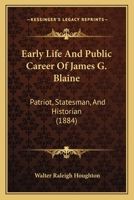 Early Life And Public Career Of James G. Blaine: Patriot, Statesman, And Historian 1279017856 Book Cover
