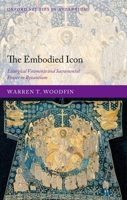 The Embodied Icon: Liturgical Vestments and Sacramental Power in Byzantium 0199592098 Book Cover