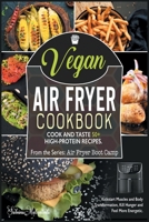 Vegan Air Fryer Cookbook: Cook and Taste 50+ High-Protein Recipes. Kickstart Muscles and Body Transformation, Kill Hunger and Feel More Energetic 1801842485 Book Cover