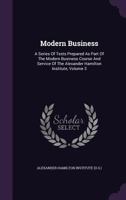 Modern Business: A Series of Texts Prepared as Part of the Modern Business Course and Service of the Alexander Hamilton Institute, Volume 3 1342767454 Book Cover