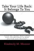 Take Your LIfe Back: It Belongs To You: Loose the chains; don't allow your circumstances to keep you from your destiny!! 1519799861 Book Cover