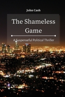 The Shameless Game: A Suspenseful Political Thriller 1801934703 Book Cover