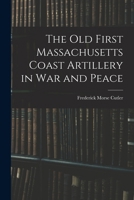 The Old First Massachusetts Coast Artillery in War and Peace 1023200244 Book Cover