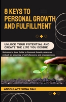 8 Keys to Personal Growth and Fulfillment: Unlock Your Potential and Create the Life You Desire B0DMTQXX83 Book Cover