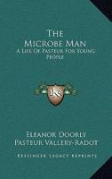 The Microbe Man; a Life of Pasteur for Young People 101513324X Book Cover