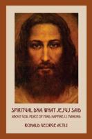 Spiritual DNA: What Jesus Said about God, Peace of Mind, Happiness, Mankind 1432720627 Book Cover