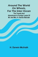 Around The World On Wheels, For The Inter Ocean; The Travels And Adventures In Foreign Lands Of Mr. And Mrs. H. Darwin Mcilrath 9367247672 Book Cover