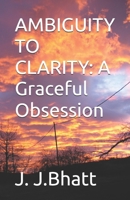 AMBIGUITY TO CLARITY: A Graceful Obsession B0FJF8GKV9 Book Cover