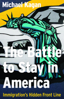 The Battle to Stay in America: Immigration's Hidden Front Line 1948908506 Book Cover