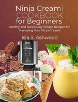 Ninja Creami Cookbook for Beginners: Healthy and Deliciously Simple Recipes for Mastering Your Ninja Creami B0CVRYSMVZ Book Cover