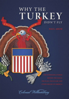 Why the Turkey Didn’t Fly: The Surprising Stories Behind the Eagle, the Flag, Uncle Sam, and Other Images of America 1611684943 Book Cover