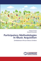 Participatory Methodologies In Music Acquisition: Zimbabwean African Shona Children 3659150096 Book Cover