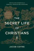 The Secret Life of Christians: How to Live Authentically, Especially When No One Is Watching B0FVTY6NW6 Book Cover