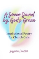 A Sinner Saved by God’s Grace: Inspirational Poetry for Church Girls B0FHB13CVL Book Cover