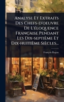 Analyse Et Extraits Des Chefs-d'oeuvre De L'Ã(c)loquence Française Pendant Les Dix-septième Et Dix-huitième Siècles... (French Edition) 1024455424 Book Cover