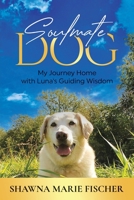 Soulmate Dog: My Journey Home with Luna's Guiding Wisdom 0578365510 Book Cover