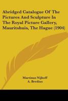 Abridged Catalogue Of The Pictures And Sculpture In The Royal Picture Gallery, Mauritshuis, The Hague 1164558161 Book Cover